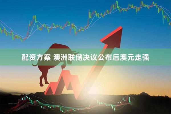 配资方案 澳洲联储决议公布后澳元走强